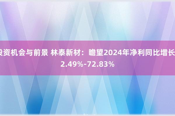 投资机会与前景 林泰新材：瞻望2024年净利同比增长52.49%-72.83%